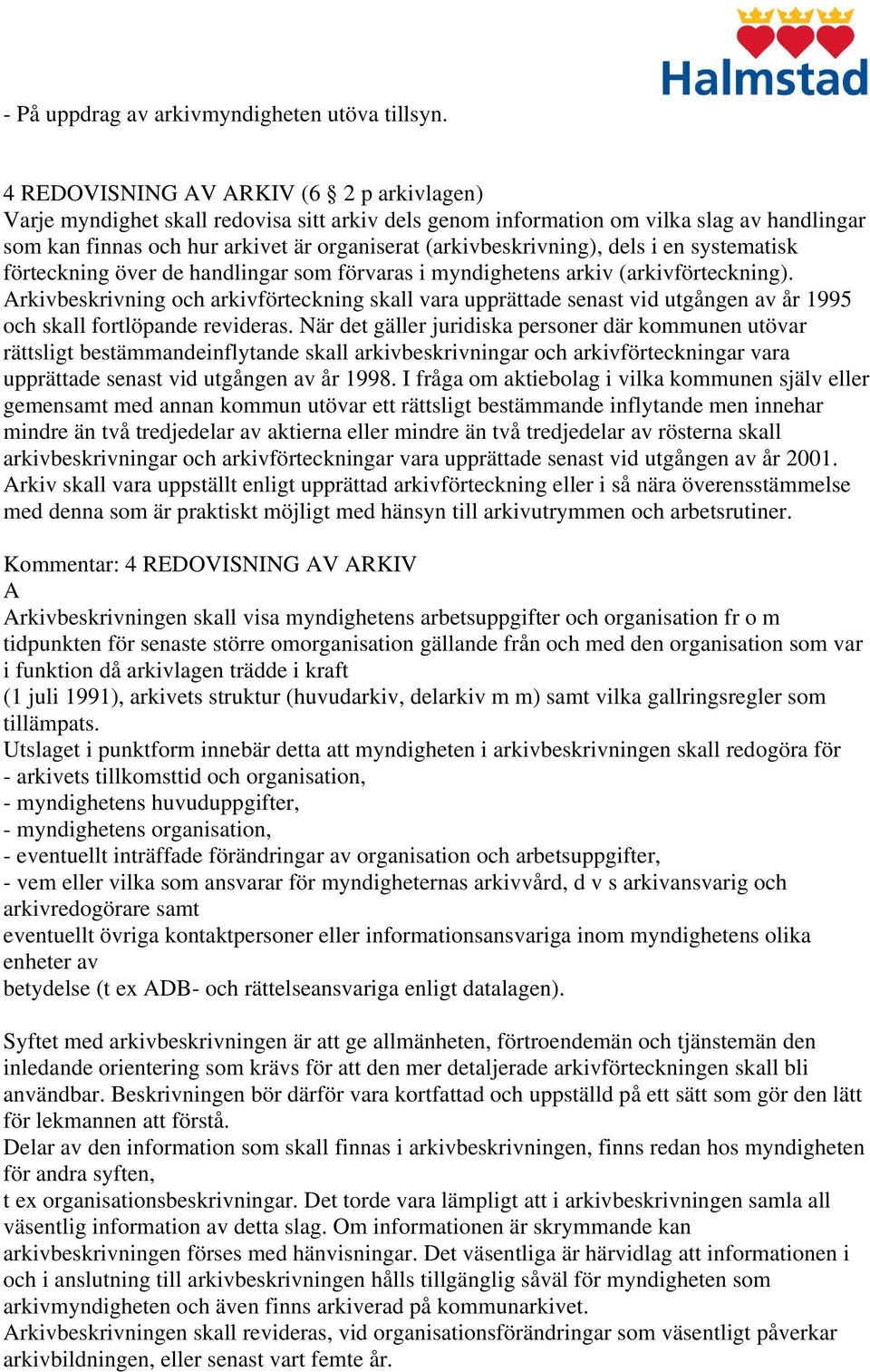 (arkivbeskrivning), dels i en systematisk förteckning över de handlingar som förvaras i myndighetens arkiv (arkivförteckning).