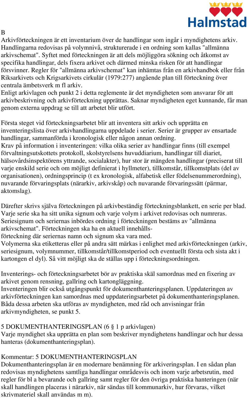 Regler för "allmänna arkivschemat" kan inhämtas från en arkivhandbok eller från Riksarkivets och Krigsarkivets cirkulär (1979:277) angående plan till förteckning över centrala ämbetsverk m fl arkiv.