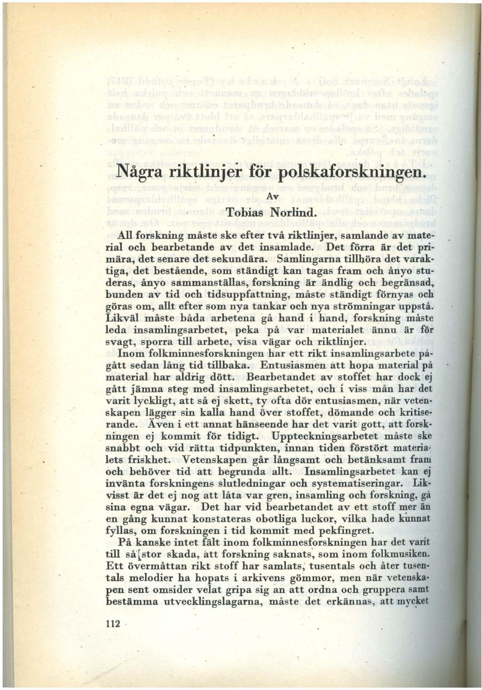 Samlingarna tillhöra det varaktiga, det bestående, som ständigt kan tagas fram och ånyo studeras, ånyo sammanställas, forskning är ändlig och begränsad, bunden av tid och tidsuppfattning, måste