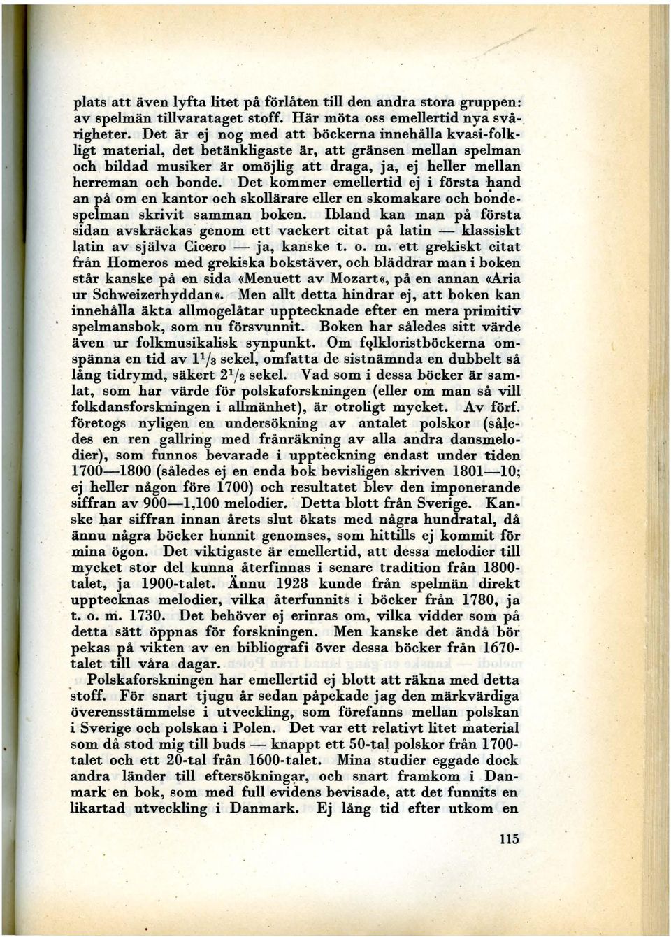 Det kommer emellertid ej i första hand an på om en kantor och,skollärare eller en skomakare och bondespelman skrivit samman boken.