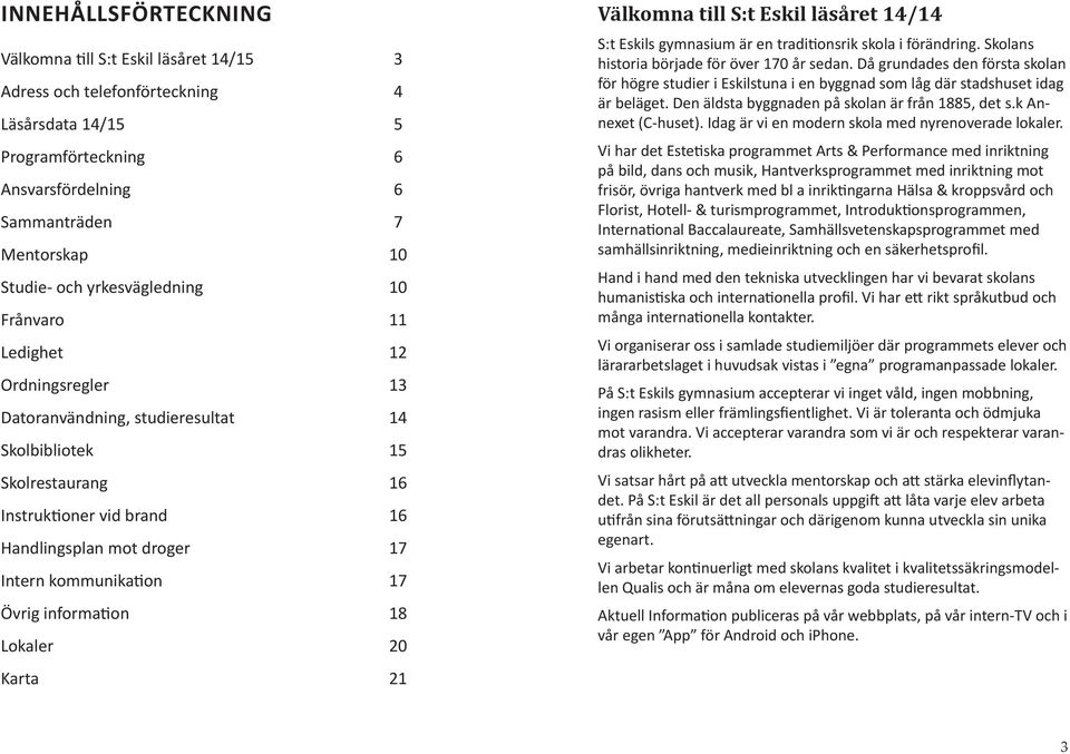 kommunika on 17 Övrig informa on 18 Lokaler 20 Karta 21 Välkomna till S:t Eskil läsåret 14/14 S:t Eskils gymnasium är en tradi onsrik skola i förändring.