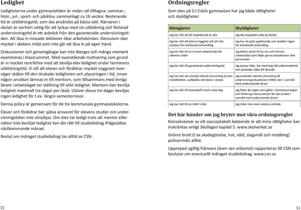 Dessutom sker mycket i skolans miljö som inte går a läsa in på egen hand. Diskussioner och genomgångar kan inte återges och många moment examineras i klassrummet.