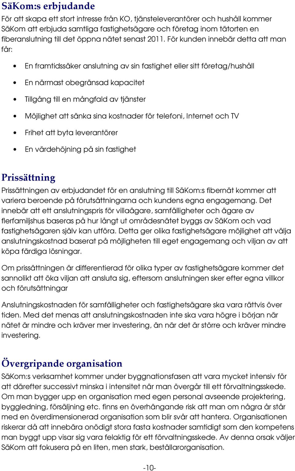 sänka sina kostnader för telefoni, Internet och TV Frihet att byta leverantörer En värdehöjning på sin fastighet ( Prissättningen av erbjudandet för en anslutning till SäKom:s fibernät kommer att