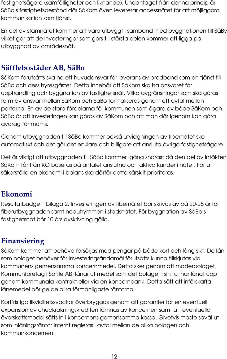 # SäKom förutsätts ska ha ett huvudansvar för leverans av bredband som en tjänst till SäBo och dess hyresgäster.