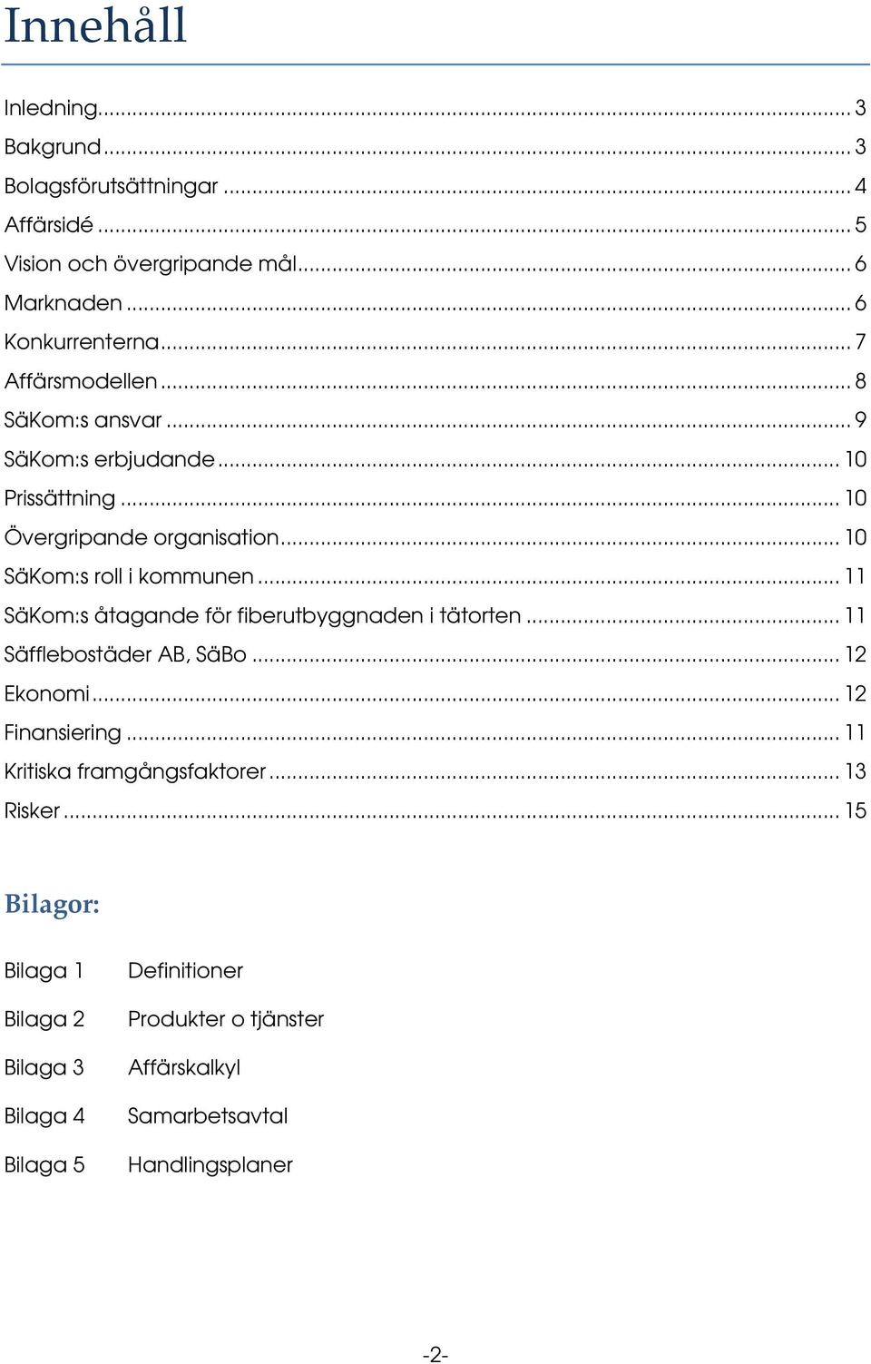 .. 11 SäKom:s åtagande för fiberutbyggnaden i tätorten... 11 Säfflebostäder AB, SäBo... 12 Ekonomi... 12 Finansiering.