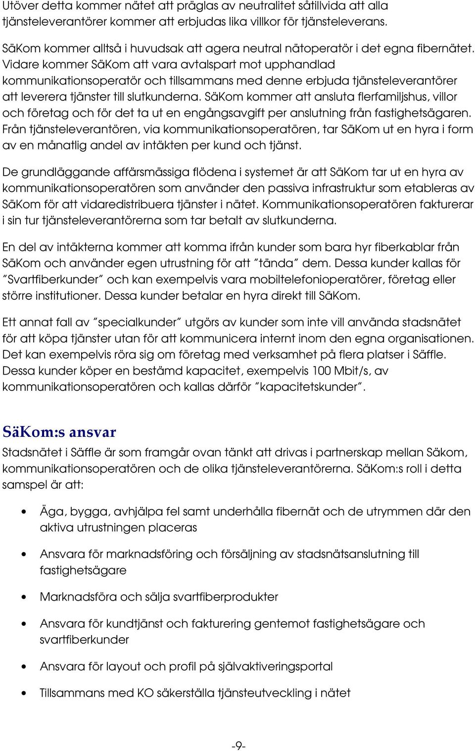 Vidare kommer SäKom att vara avtalspart mot upphandlad kommunikationsoperatör och tillsammans med denne erbjuda tjänsteleverantörer att leverera tjänster till slutkunderna.