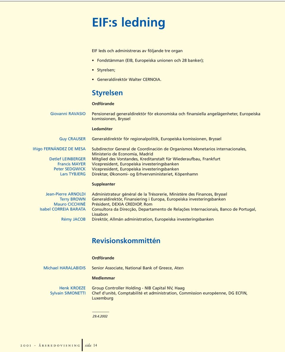 LEINBERGER Francis MAYER Peter SEDGWICK Lars TYBJERG Generaldirektör för regionalpolitik, Europeiska komissionen, Bryssel Subdirector General de Coordinación de Organismos Monetarios internacionales,