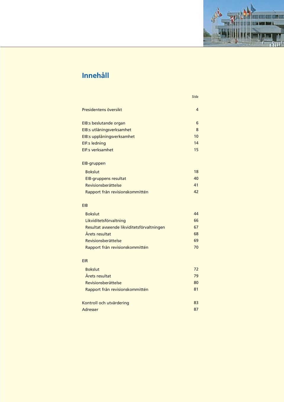 Bokslut Likviditetsförvaltning Resultat avseende likviditetsförvaltningen Årets resultat Revisionsberättelse Rapport från