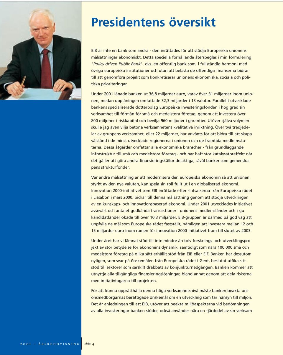 en offentlig bank som, i fullständig harmoni med övriga europeiska institutioner och utan att belasta de offentliga finanserna bidrar till att genomföra projekt som konkretiserar unionens ekonomiska,