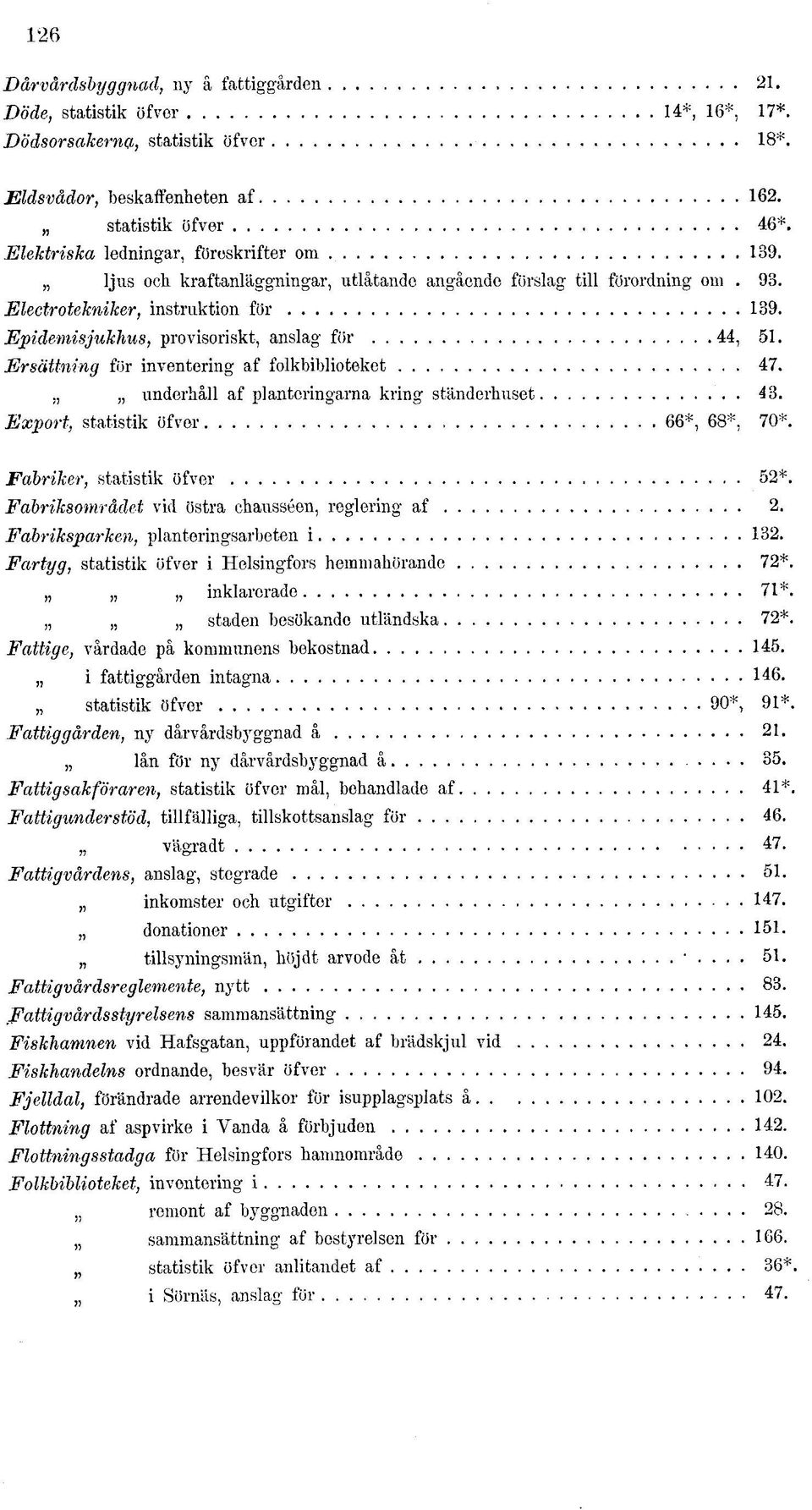 Epidemisjukhus, provisoriskt, anslag för 44, 51. Ersättning för inventering af folkbiblioteket 47.,, underhåll af planteringarna kring ständerhuset. 4 3. Export, statistik öfver 66*, 68*, 70*.