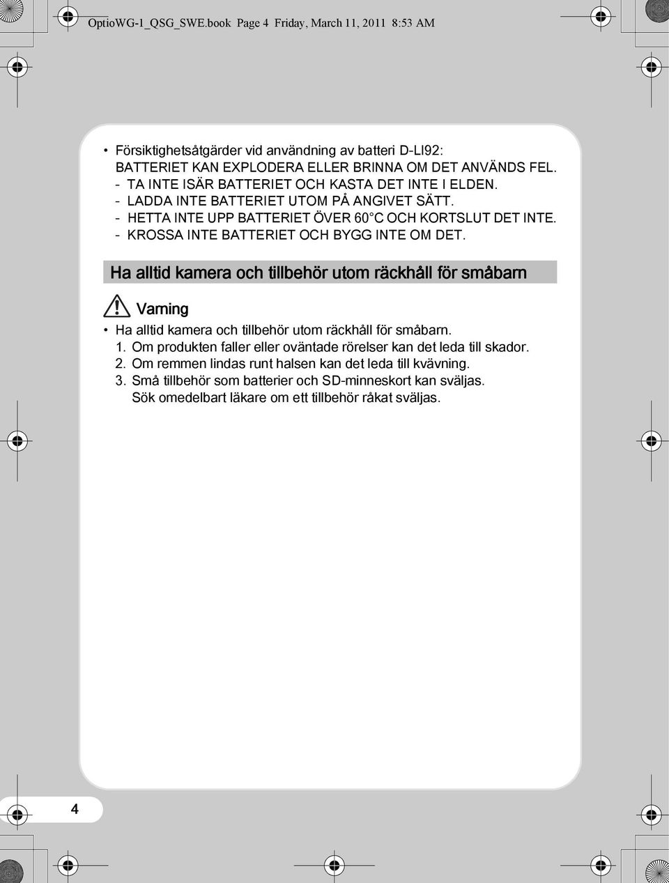 - KROSSA INTE BATTERIET OCH BYGG INTE OM DET. Ha alltid kamera och tillbehör utom räckhåll för småbarn Varning Ha alltid kamera och tillbehör utom räckhåll för småbarn. 1.