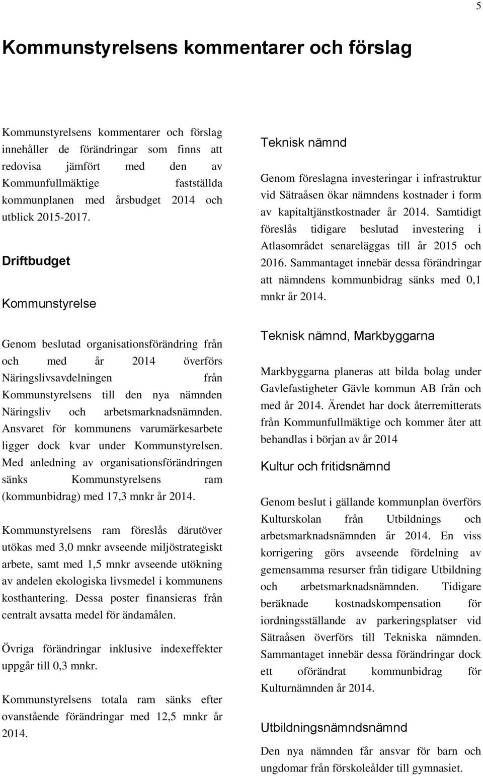 Driftbudget Kommunstyrelse Teknisk nämnd Genom föreslagna investeringar i infrastruktur vid Sätraåsen ökar nämndens kostnader i form av kapitaltjänstkostnader år 2014.