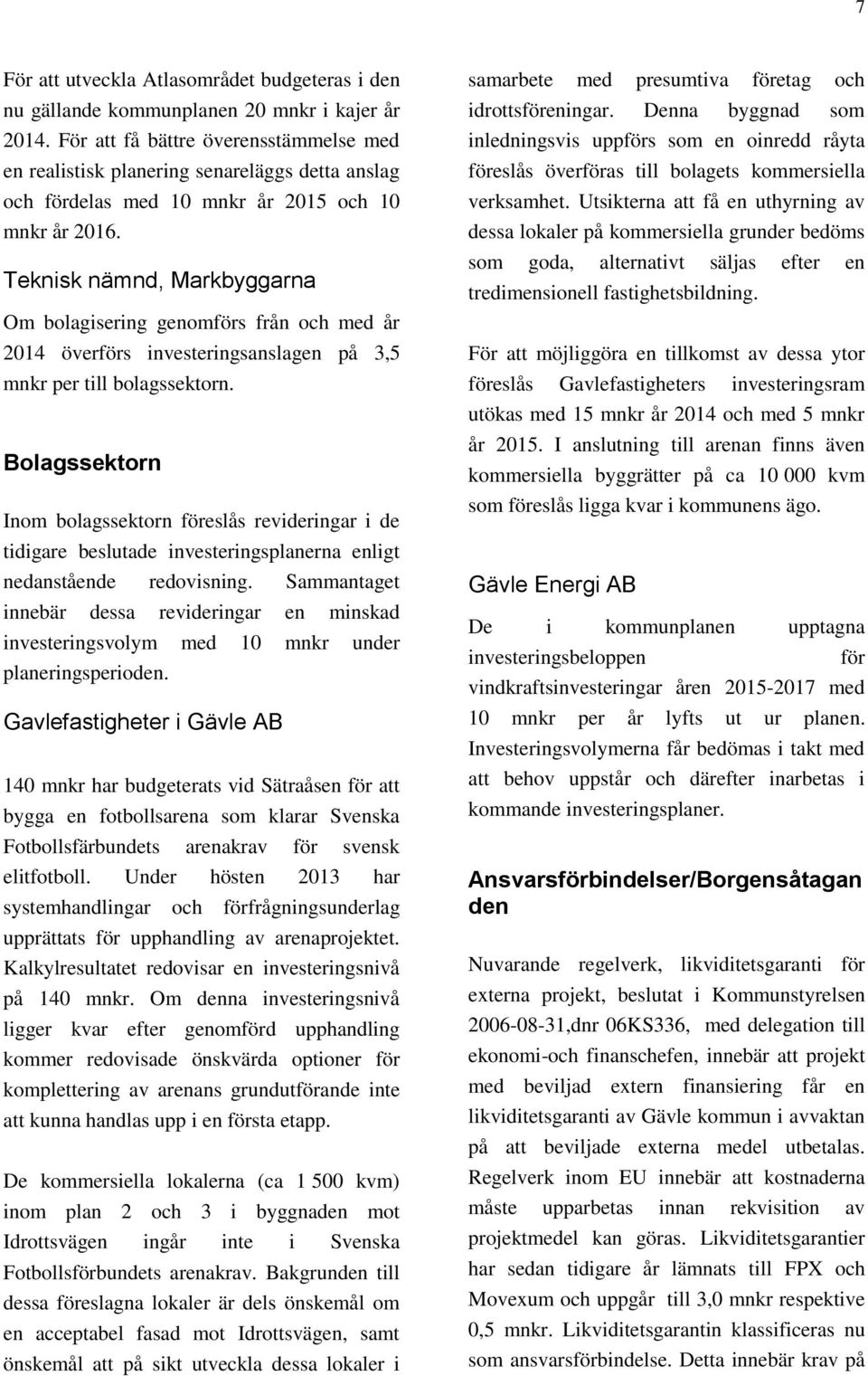 Teknisk nämnd, Markbyggarna Om bolagisering genomförs från och med år 2014 överförs investeringsanslagen på 3,5 mnkr per till bolagssektorn.