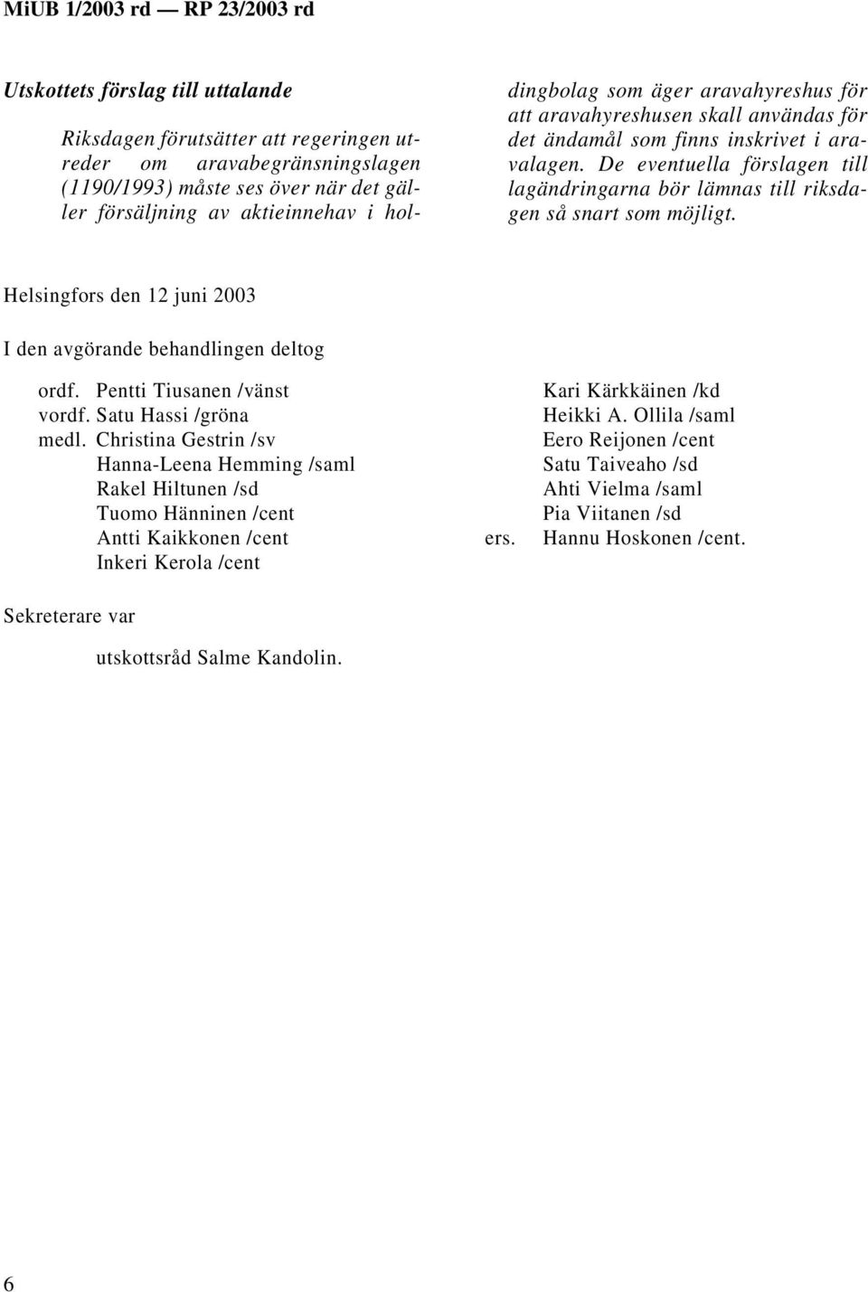 Helsingfors den 12 juni 2003 I den avgörande behandlingen deltog ordf. Pentti Tiusanen /vänst vordf. Satu Hassi /gröna medl.