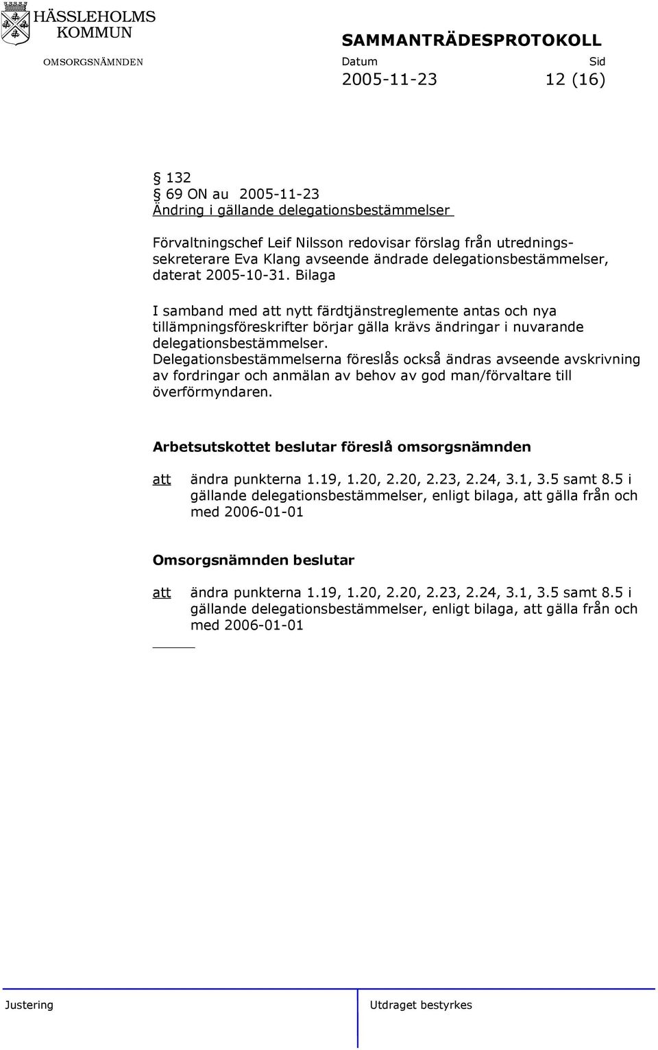 Delegationsbestämmelserna föreslås också ändras avseende avskrivning av fordringar och anmälan av behov av god man/förvaltare till överförmyndaren.