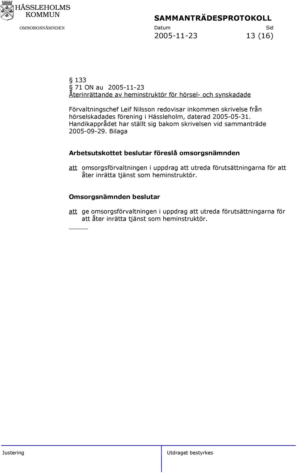 Handikapprådet har ställt sig bakom skrivelsen vid sammanträde 2005-09-29.