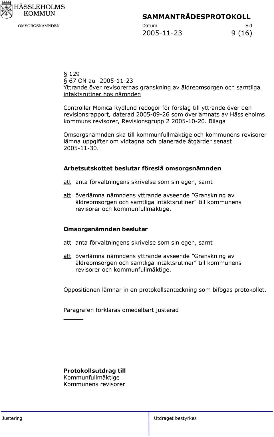 Bilaga Omsorgsnämnden ska till kommunfullmäktige och kommunens revisorer lämna uppgifter om vidtagna och planerade åtgärder senast 2005-11-30.