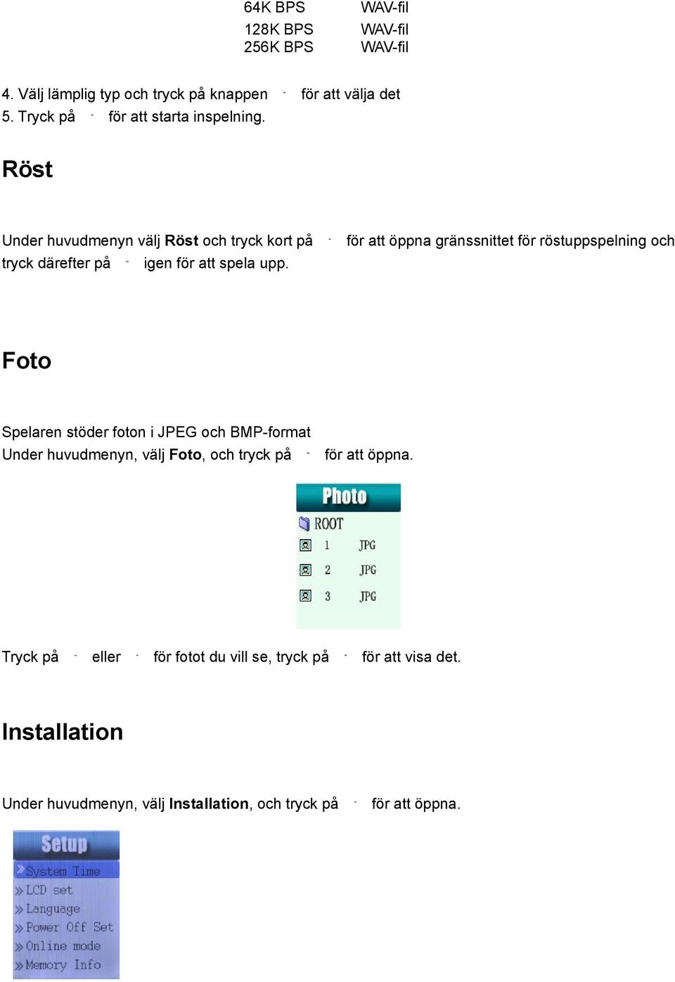 för att öppna gränssnittet för röstuppspelning och Foto Spelaren stöder foton i JPEG och BMP-format Under huvudmenyn, välj Foto, och