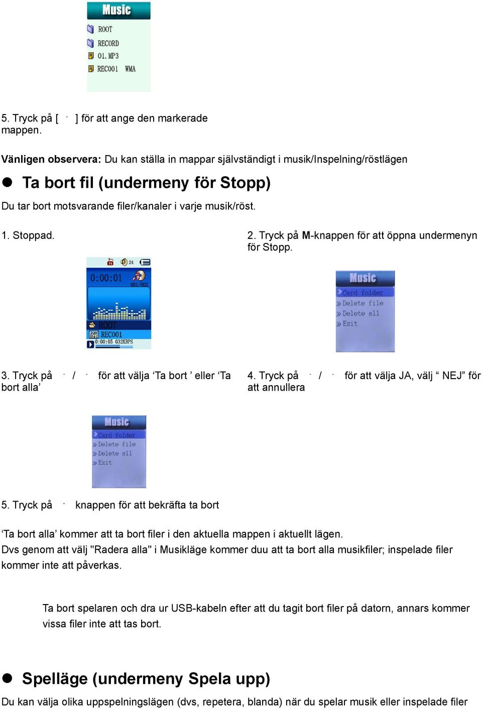 Tryck på M-knappen för att öppna undermenyn för Stopp. 3. Tryck på / för att välja Ta bort eller Ta bort alla 4. Tryck på / för att välja JA, välj NEJ för att annullera 5.