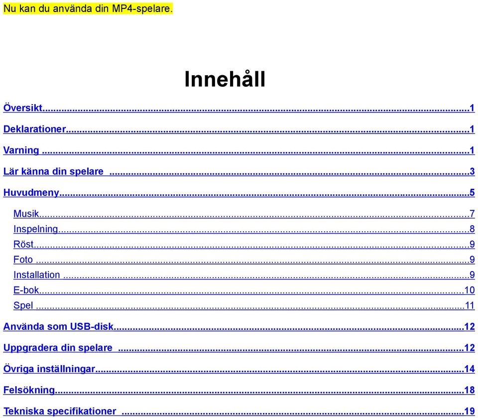 ..9 Installation...9 E-bok...10 Spel...11 Använda som USB-disk.