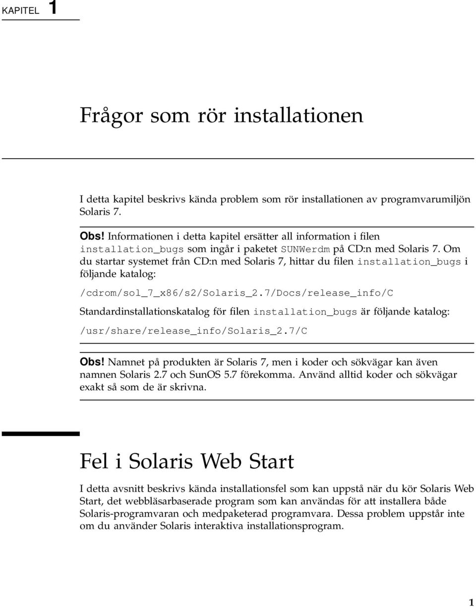 Om du startar systemet från CD:n med Solaris 7, hittar du filen installation_bugs i följande katalog: /cdrom/sol_7_x86/s2/solaris_2.