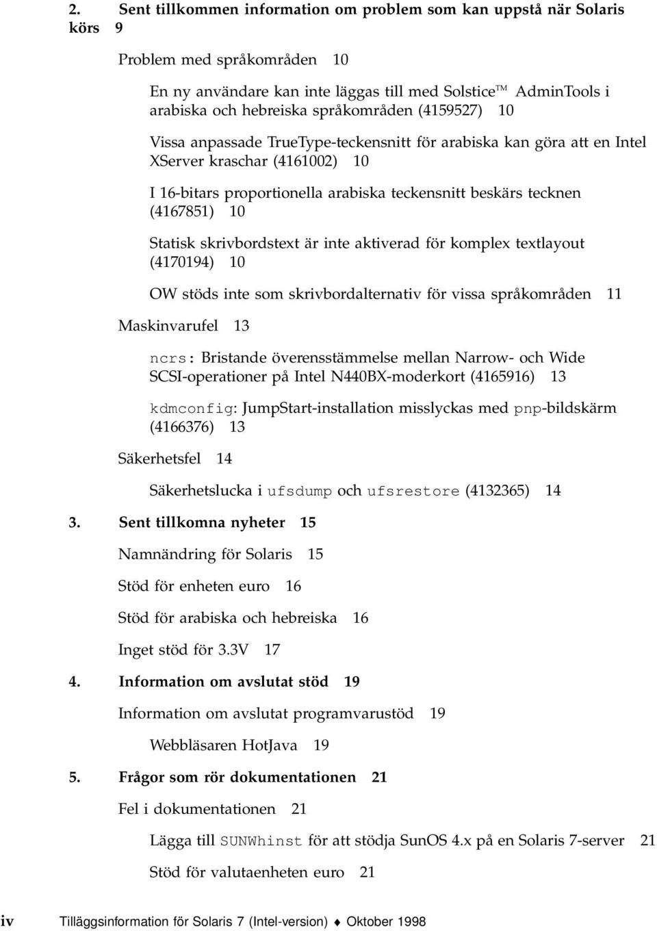 (4167851) 10 Statisk skrivbordstext är inte aktiverad för komplex textlayout (4170194) 10 OW stöds inte som skrivbordalternativ för vissa språkområden 11 Maskinvarufel 13 ncrs: Bristande