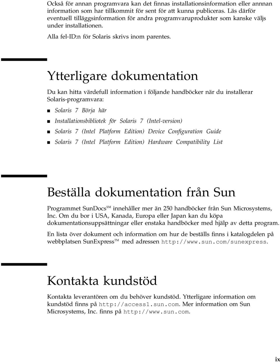 Ytterligare dokumentation Du kan hitta värdefull information i följande handböcker när du installerar Solaris-programvara: 4 Solaris 7 Börja här 4 Installationsbibliotek för Solaris 7 (Intel-version)