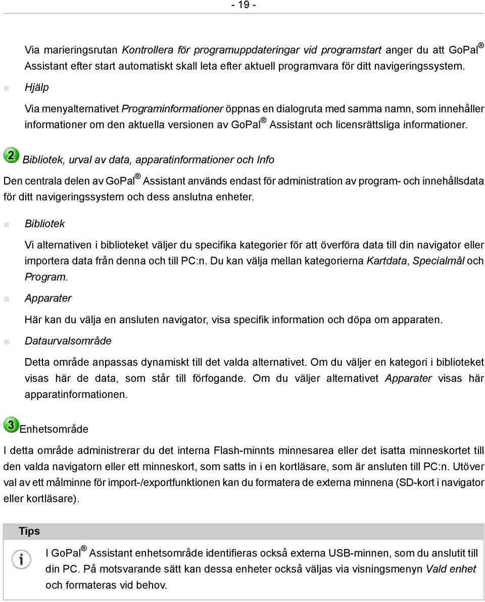 Bibliotek, urval av data, apparatinformationer och Info Den centrala delen av GoPal Assistant används endast för administration av program- och innehållsdata för ditt navigeringssystem och dess