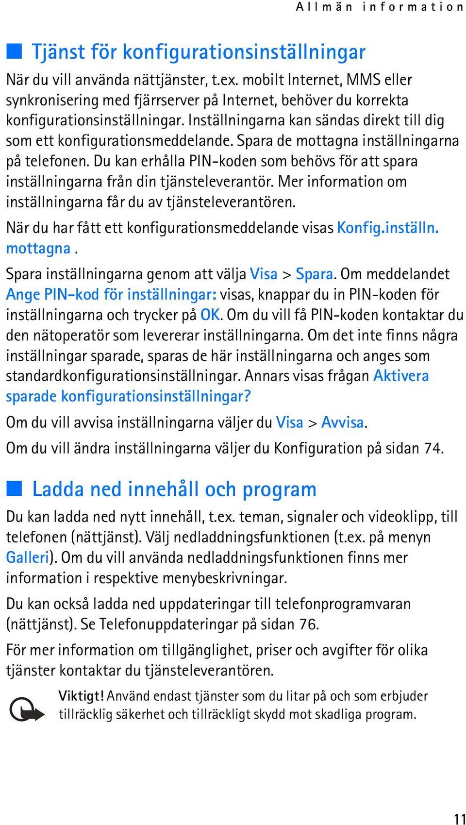 Spara de mottagna inställningarna på telefonen. Du kan erhålla PIN-koden som behövs för att spara inställningarna från din tjänsteleverantör.