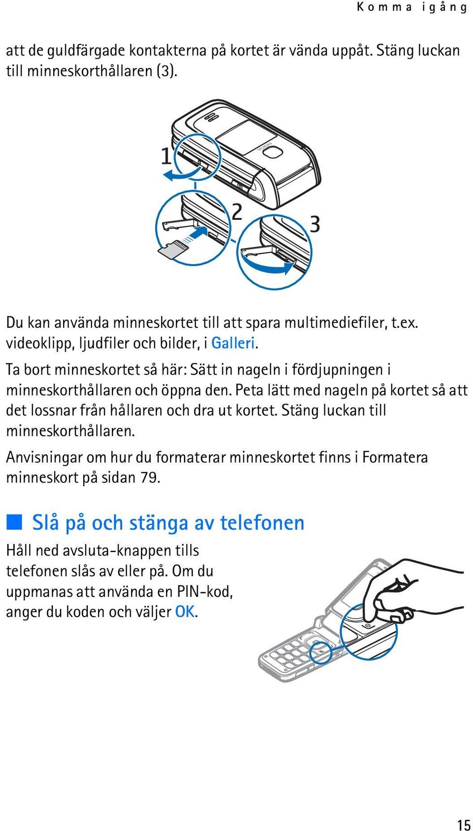 Ta bort minneskortet så här: Sätt in nageln i fördjupningen i minneskorthållaren och öppna den.