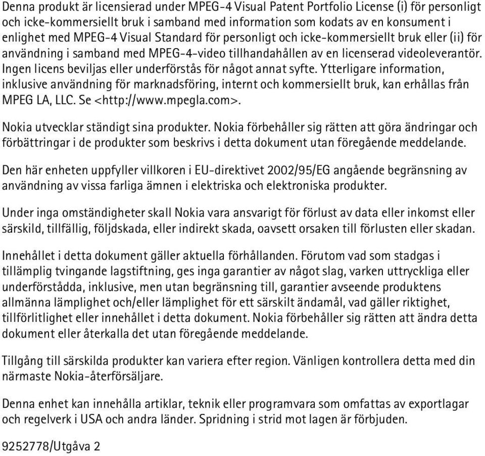 Ingen licens beviljas eller underförstås för något annat syfte. Ytterligare information, inklusive användning för marknadsföring, internt och kommersiellt bruk, kan erhållas från MPEG LA, LLC.