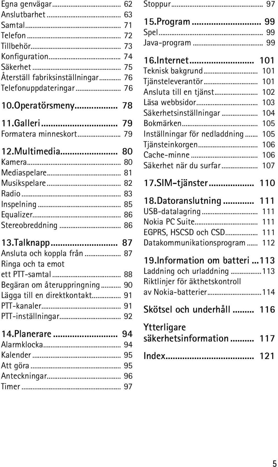 .. 87 Ansluta och koppla från... 87 Ringa och ta emot ett PTT-samtal... 88 Begäran om återuppringning... 90 Lägga till en direktkontakt... 91 PTT-kanaler... 91 PTT-inställningar... 92 14.Planerare.