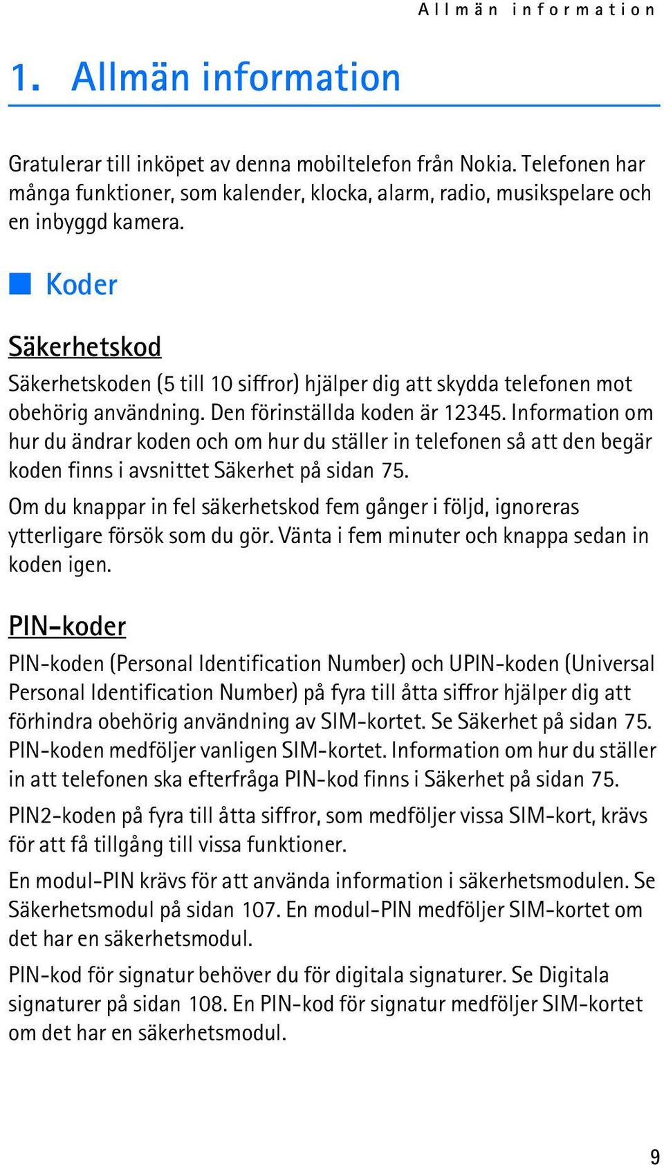 Koder Säkerhetskod Säkerhetskoden (5 till 10 siffror) hjälper dig att skydda telefonen mot obehörig användning. Den förinställda koden är 12345.