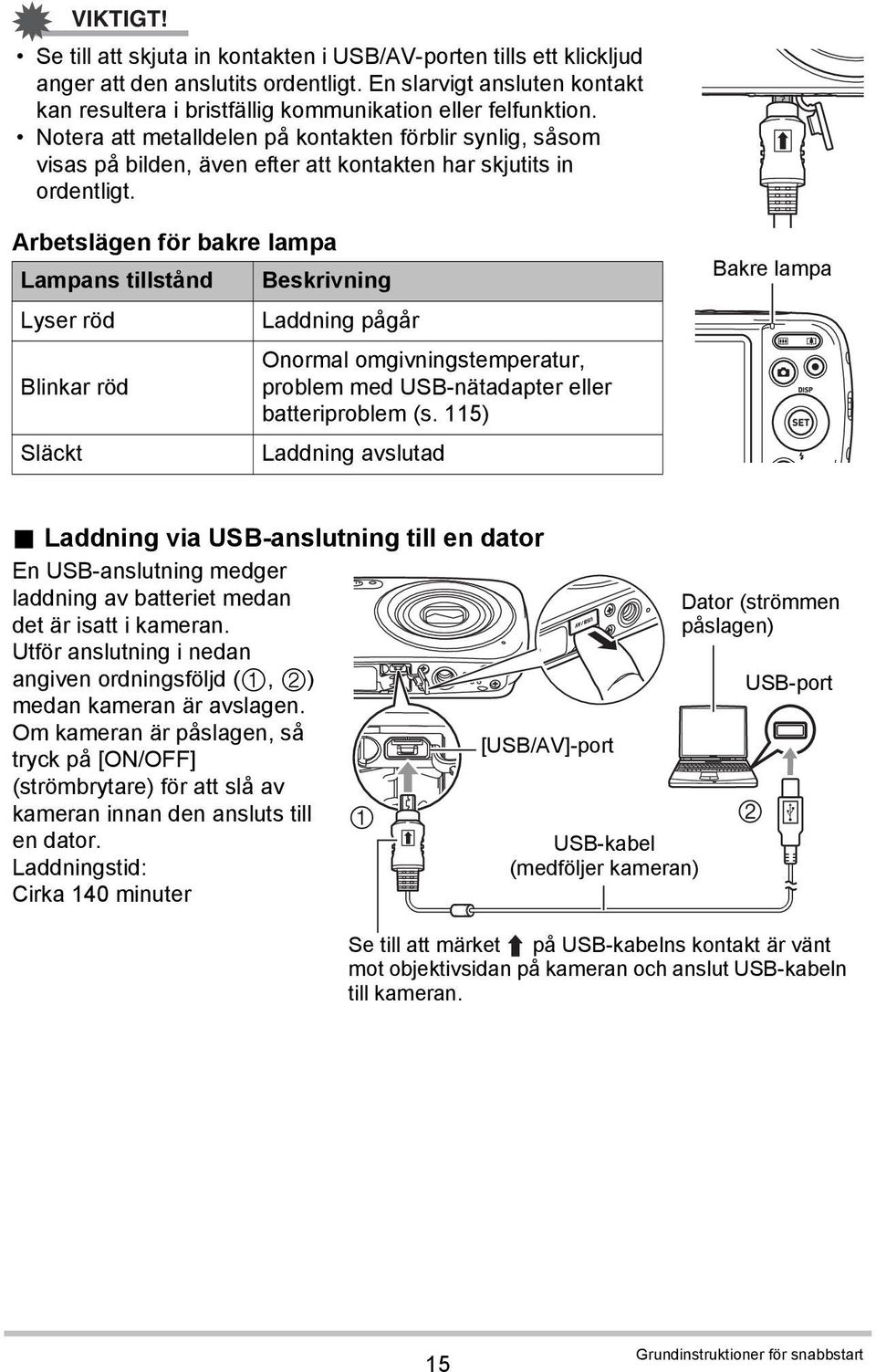 Notera att metalldelen på kontakten förblir synlig, såsom visas på bilden, även efter att kontakten har skjutits in ordentligt.