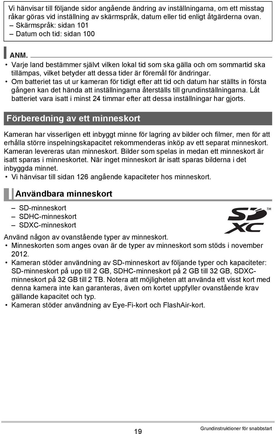 Om batteriet tas ut ur kameran för tidigt efter att tid och datum har ställts in första gången kan det hända att inställningarna återställs till grundinställningarna.