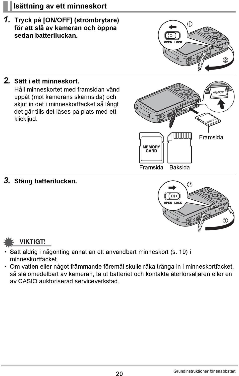 Framsida Framsida Baksida 3. Stäng batteriluckan. VIKTIGT! Sätt aldrig i någonting annat än ett användbart minneskort (s. 19) i minneskortfacket.