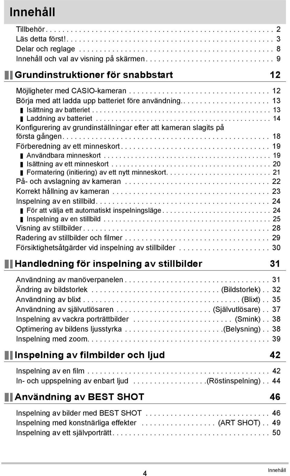 ................................. 12 Börja med att ladda upp batteriet före användning...................... 13 Isättning av batteriet.............................................. 13 Laddning av batteriet.