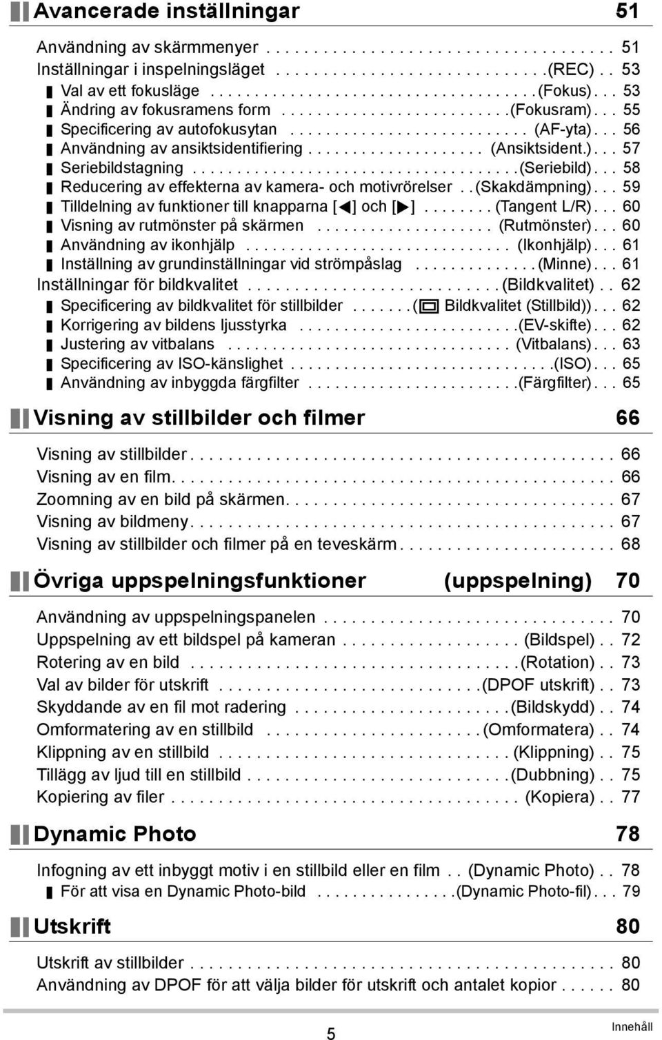 )... 57 Seriebildstagning.....................................(Seriebild)... 58 Reducering av effekterna av kamera- och motivrörelser..(skakdämpning).