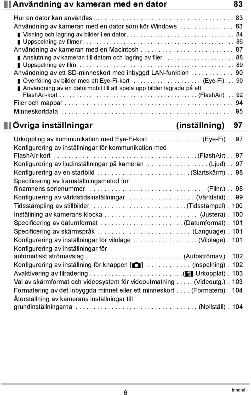 ......................... 87 Anslutning av kameran till datorn och lagring av filer..................... 88 Uppspelning av film............................................... 89 Användning av ett SD-minneskort med inbyggd LAN-funktion.