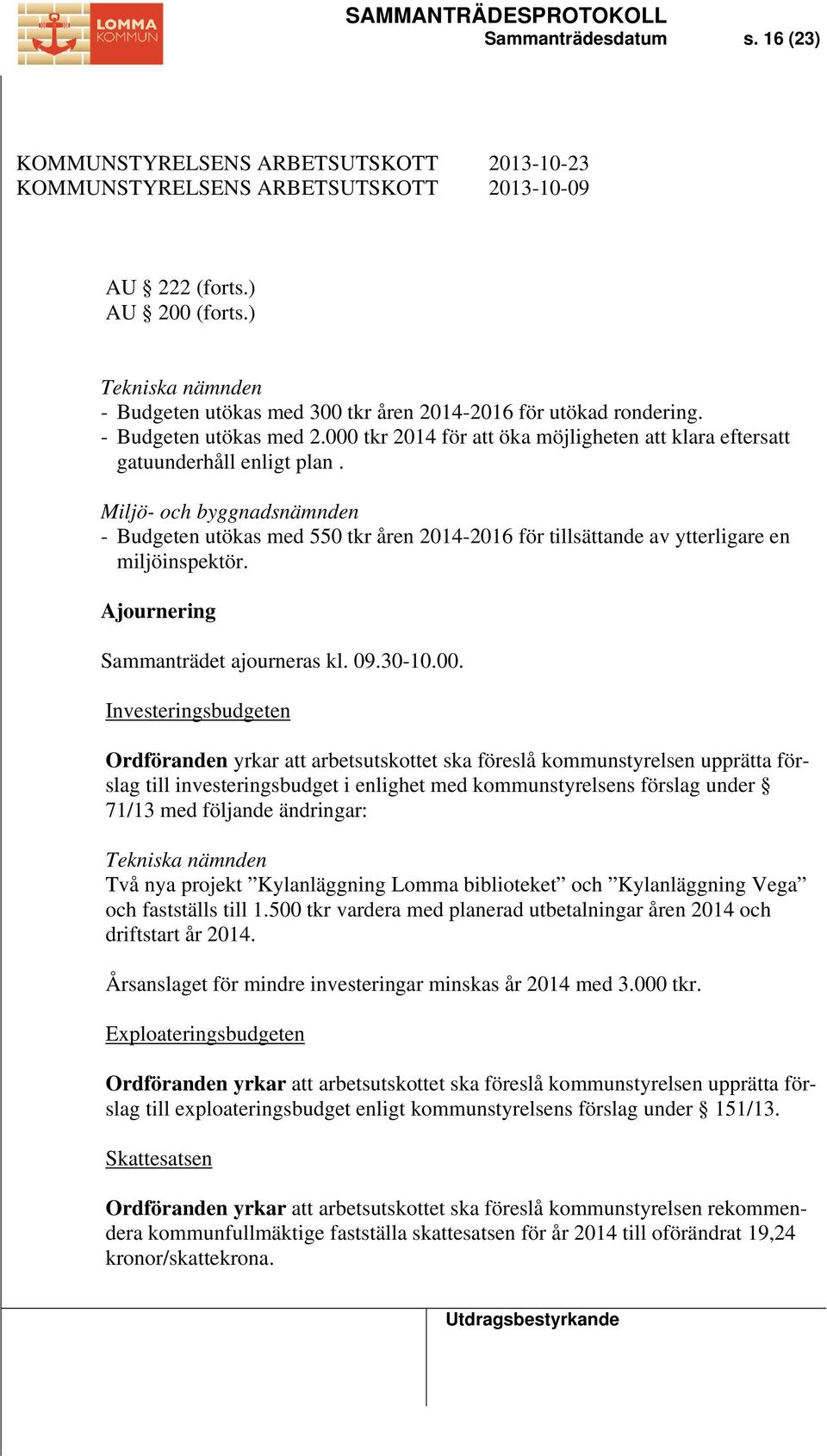 Miljö- och byggnadsnämnden - Budgeten utökas med 550 tkr åren 2014-2016 för tillsättande av ytterligare en miljöinspektör. Ajournering Sammanträdet ajourneras kl. 09.30-10.00.