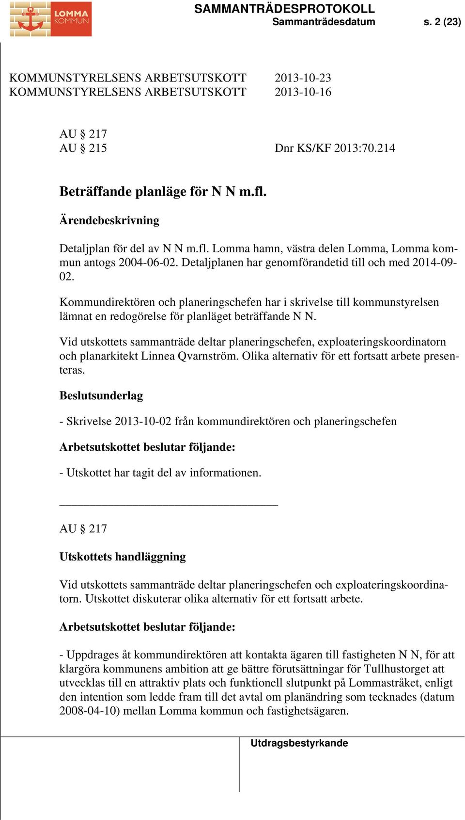 Kommundirektören och planeringschefen har i skrivelse till kommunstyrelsen lämnat en redogörelse för planläget beträffande N N.