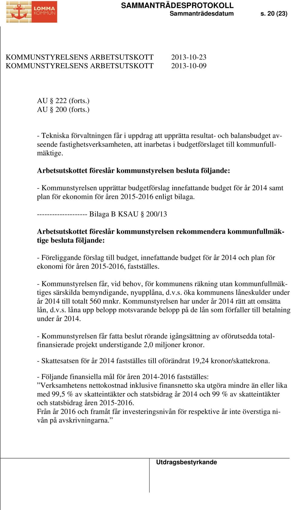 Arbetsutskottet föreslår kommunstyrelsen besluta följande: - Kommunstyrelsen upprättar budgetförslag innefattande budget för år 2014 samt plan för ekonomin för åren 2015-2016 enligt bilaga.