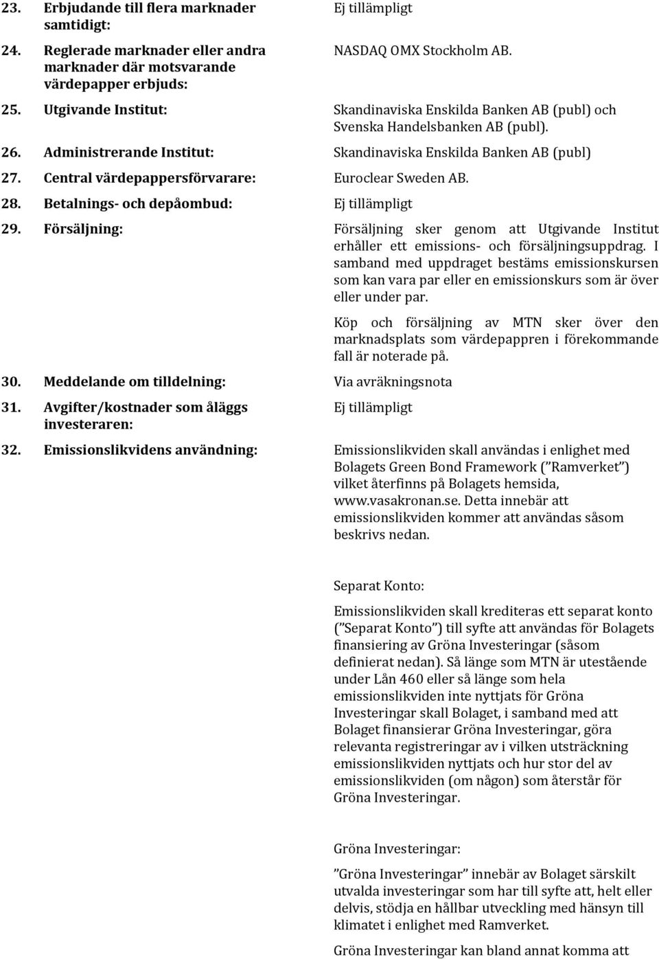 Central värdepappersförvarare: Euroclear Sweden AB. 28. Betalnings- och depåombud: 29. Försäljning: Försäljning sker genom att Utgivande Institut erhåller ett emissions- och försäljningsuppdrag.