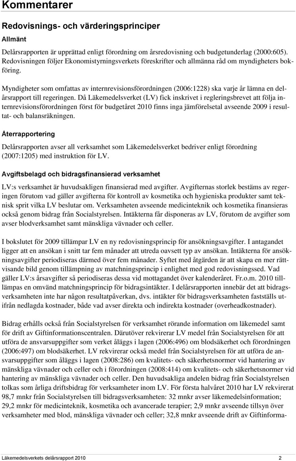 Myndigheter som omfattas av internrevisionsförordningen (2006:1228) ska varje år lämna en delårsrapport till regeringen.