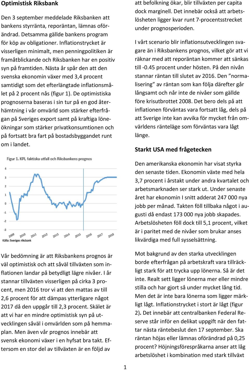 Nästa år spår den att den svenska ekonomin växer med 3,4 procent samtidigt som det efterlängtade inflationsmålet på 2 procent nås (figur 1).