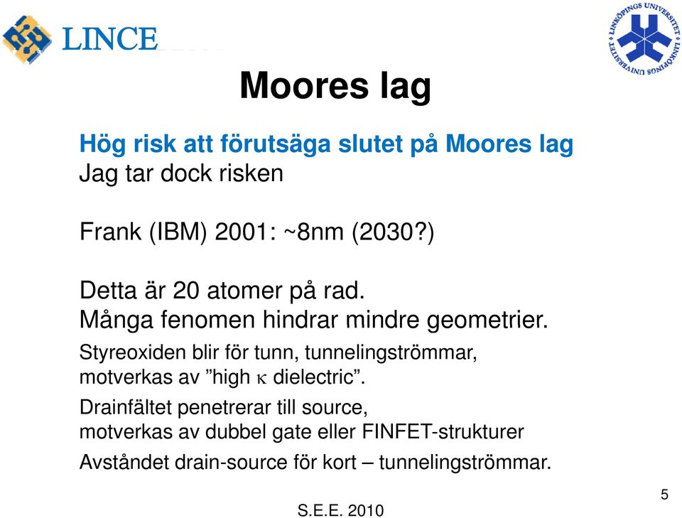 Styreoxiden blir för tunn, tunnelingströmmar, motverkas av high dielectric.