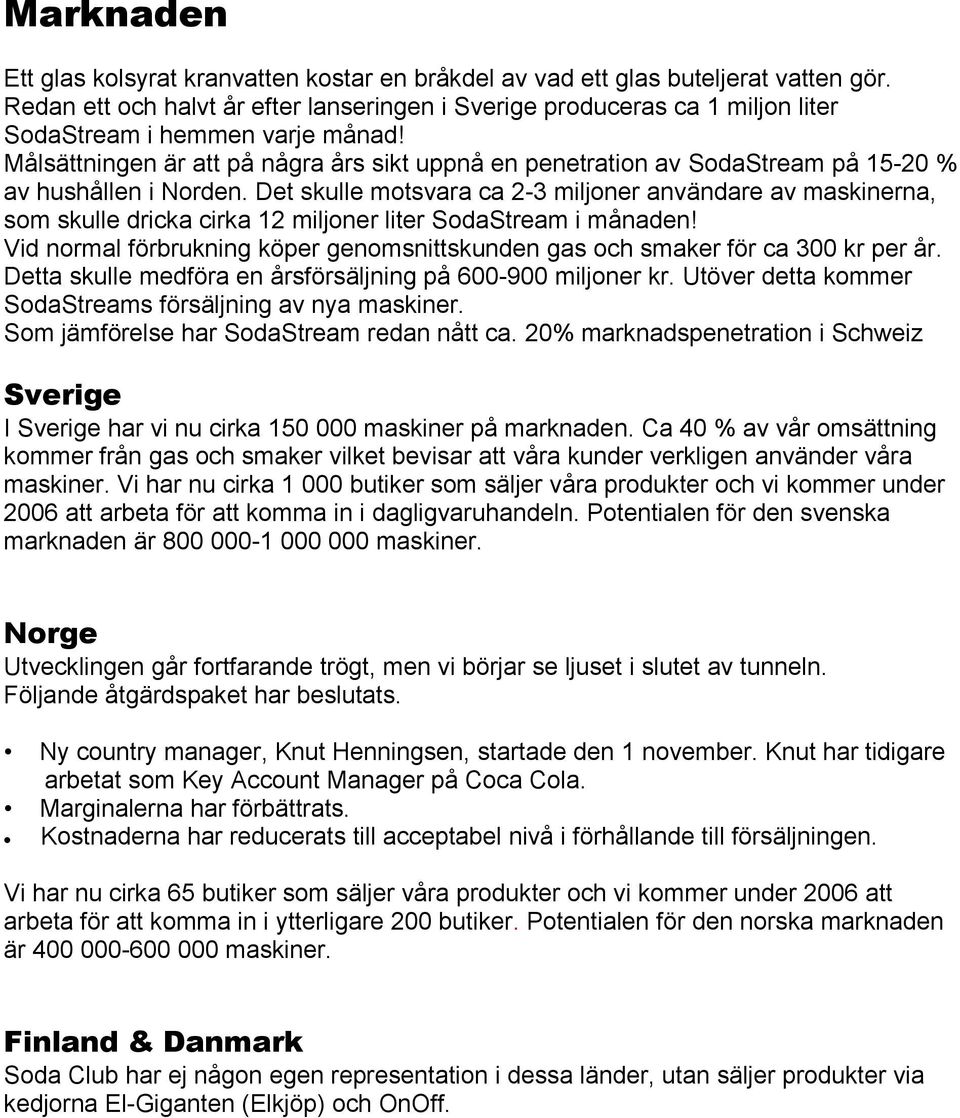 Målsättningen är att på några års sikt uppnå en penetration av SodaStream på 15-20 % av hushållen i Norden.