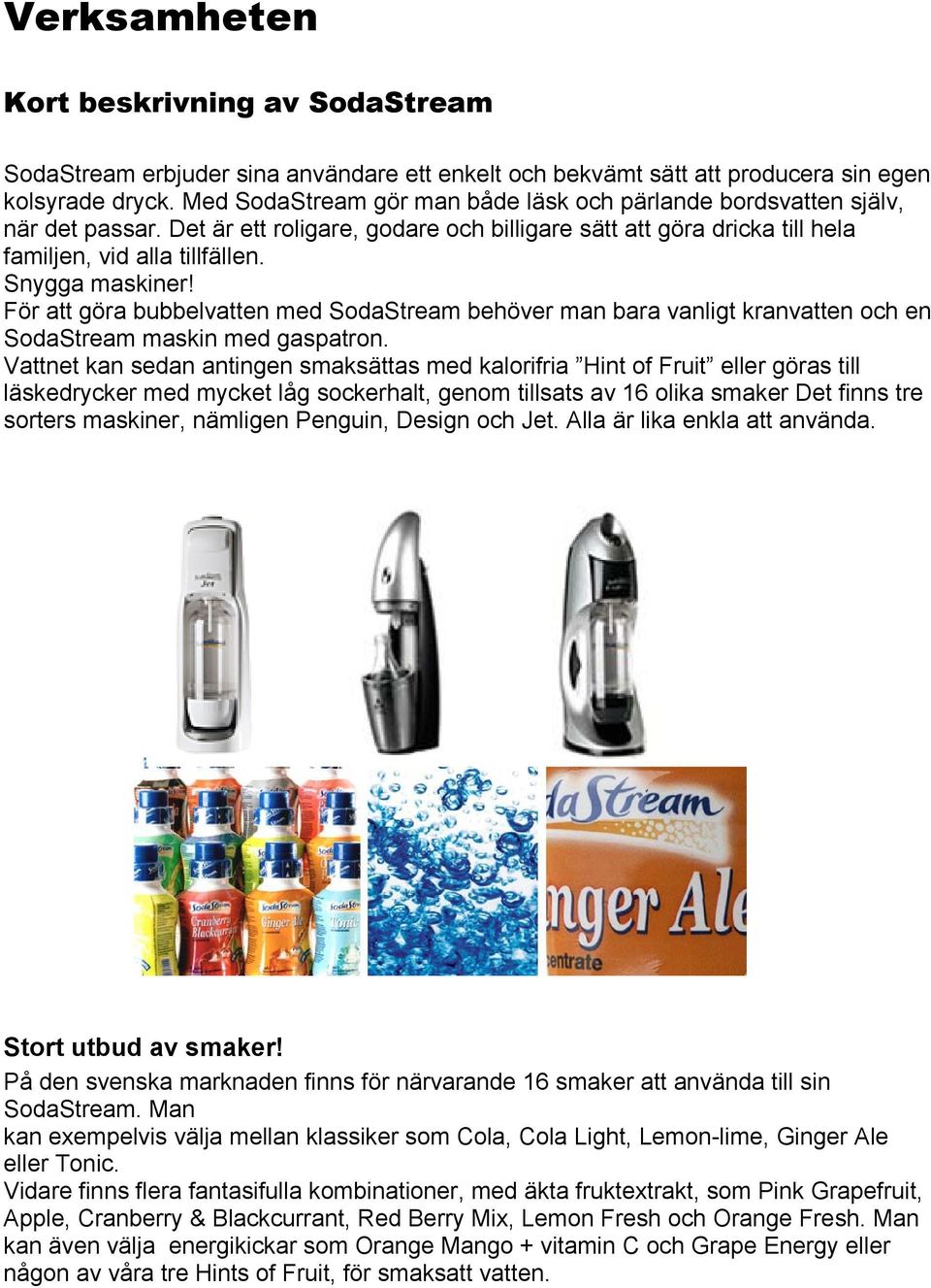 Snygga maskiner! För att göra bubbelvatten med SodaStream behöver man bara vanligt kranvatten och en SodaStream maskin med gaspatron.