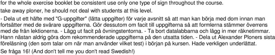 Gör dessutom om facit till uppgifterna så att formlerna stämmer överrens med de från lektionerna. - Lägg ut facit på övningstentorna. - Ta bort datalabbarna och lägg in mer räknetimmar.