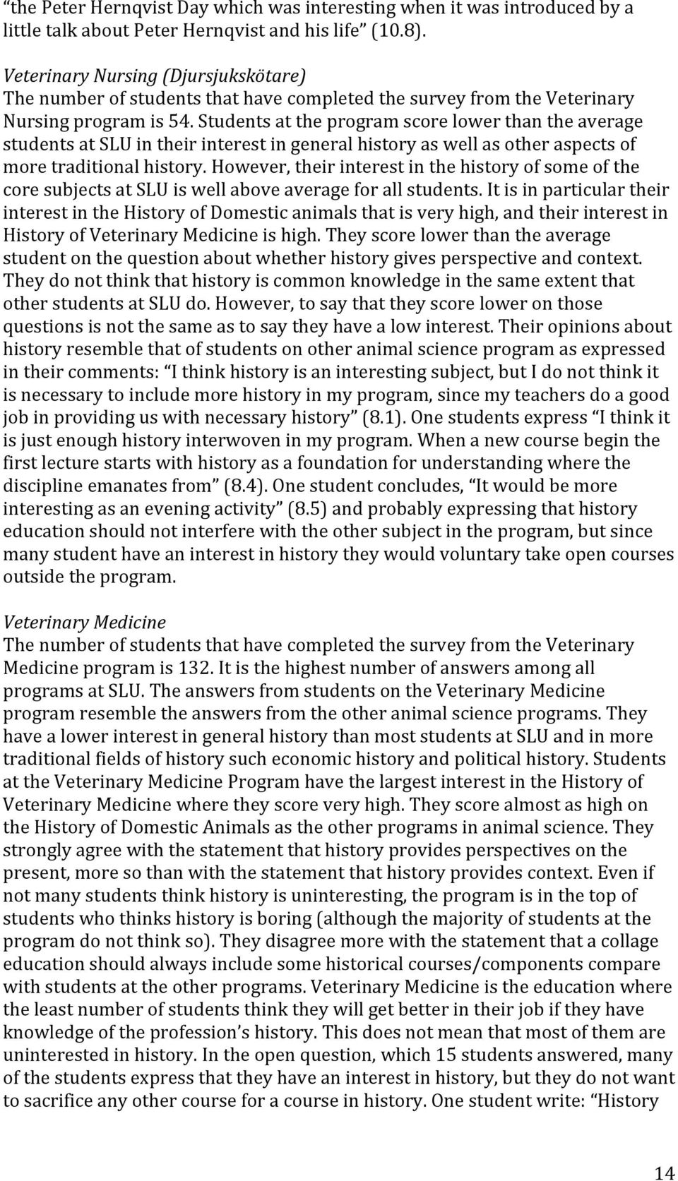 Students at the program score lower than the average students at SLU in their interest in general history as well as other aspects of more traditional history.